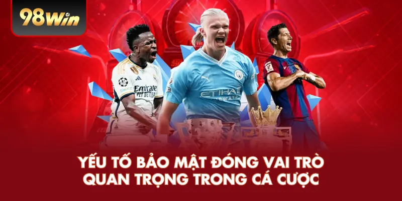 Yếu tố bảo mật đóng vai trò quan trọng trong cá cược