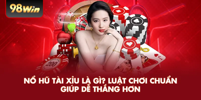 Nổ Hũ Tài Xỉu Là Gì? Luật Chơi Chuẩn Giúp Dễ Thắng Hơn